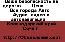 Ваша безопасность на дорогах!!! › Цена ­ 9 990 - Все города Авто » Аудио, видео и автонавигация   . Краснодарский край,Сочи г.